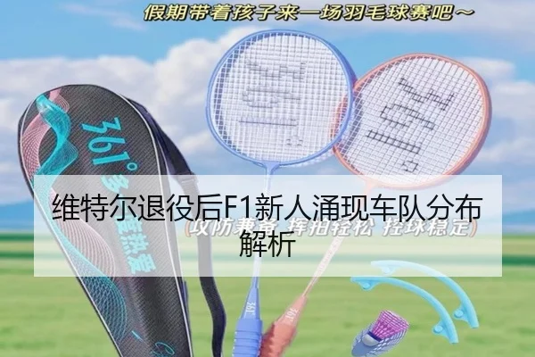 维特尔退役后F1新人涌现车队分布解析